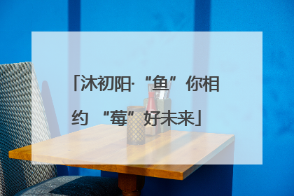 沐初阳·“鱼”你相约 “莓”好未来