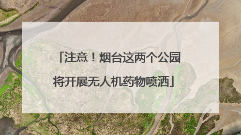 注意！烟台这两个公园将开展无人机药物喷洒