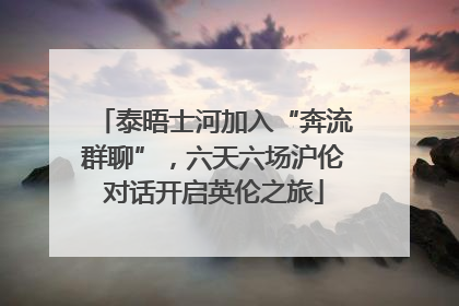泰晤士河加入“奔流群聊”，六天六场沪伦对话开启英伦之旅