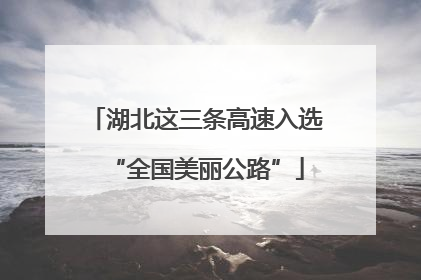 湖北这三条高速入选“全国美丽公路”