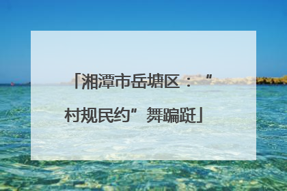 湘潭市岳塘区：“村规民约”舞蹁跹