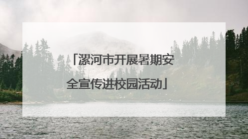 漯河市开展暑期安全宣传进校园活动