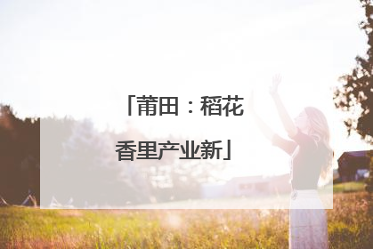 莆田：稻花香里产业新