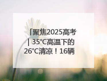 聚焦2025高考｜35℃高温下的 26℃清凉！16辆公交车变身“助考驿站”为高考护航