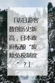 访日游客数创历史新高，日本政府酝酿“废除免税制度”？