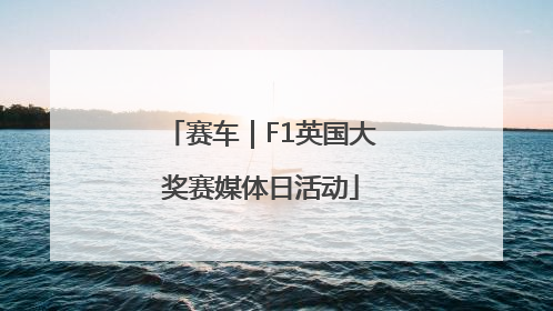赛车｜F1英国大奖赛媒体日活动