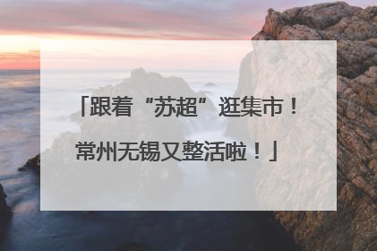 跟着“苏超”逛集市！常州无锡又整活啦！