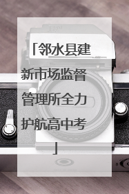 邻水县建新市场监督管理所全力护航高中考