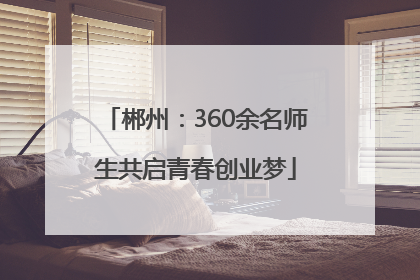 郴州：360余名师生共启青春创业梦