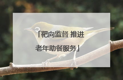 靶向监督 推进老年助餐服务