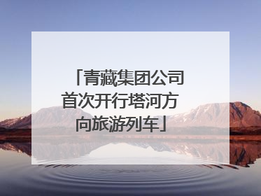 青藏集团公司首次开行塔河方向旅游列车
