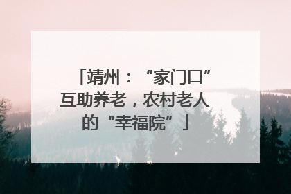 靖州：“家门口”互助养老，农村老人的“幸福院”