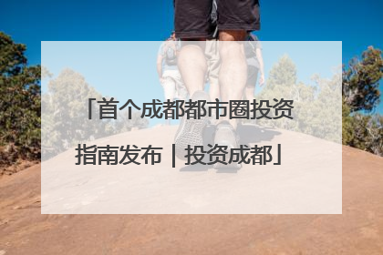 首个成都都市圈投资指南发布｜投资成都