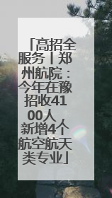 高招全服务丨郑州航院：今年在豫招收4100人，新增4个航空航天类专业