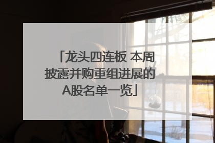 龙头四连板 本周披露并购重组进展的A股名单一览