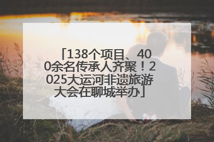 138个项目、400余名传承人齐聚！2025大运河非遗旅游大会在聊城举办