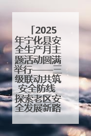 2025年宁化县安全生产月主题活动圆满举行——三级联动共筑安全防线 探索老区安全发展新路径