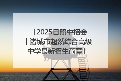 2025日照中招会丨诸城市超然综合高级中学最新招生简章