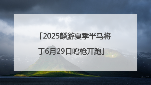2025麟游夏季半马将于6月29日鸣枪开跑