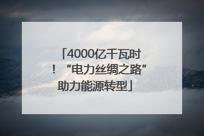4000亿千瓦时！“电力丝绸之路”助力能源转型