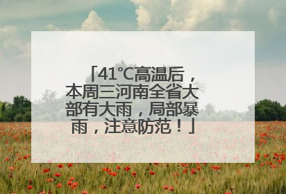 41℃高温后，本周三河南全省大部有大雨，局部暴雨，注意防范！