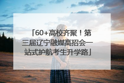 60+高校齐聚！第三届辽宁融媒高招会一站式护航考生升学路