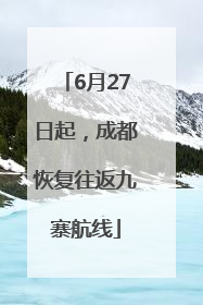 6月27日起，成都恢复往返九寨航线