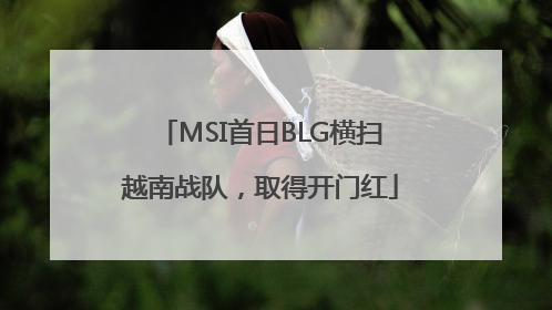 MSI首日BLG横扫越南战队，取得开门红